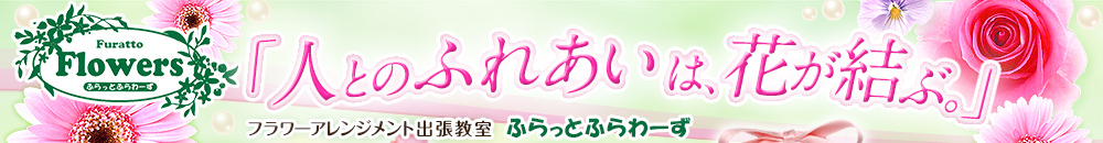 人とのふれあいは花が結ぶ。フラワーアレンジメント出張教室ふらっとふらわーず