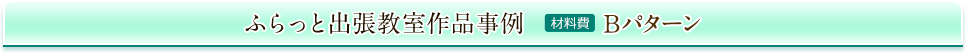 ふらっと出張作品事例 材料費Bパターン